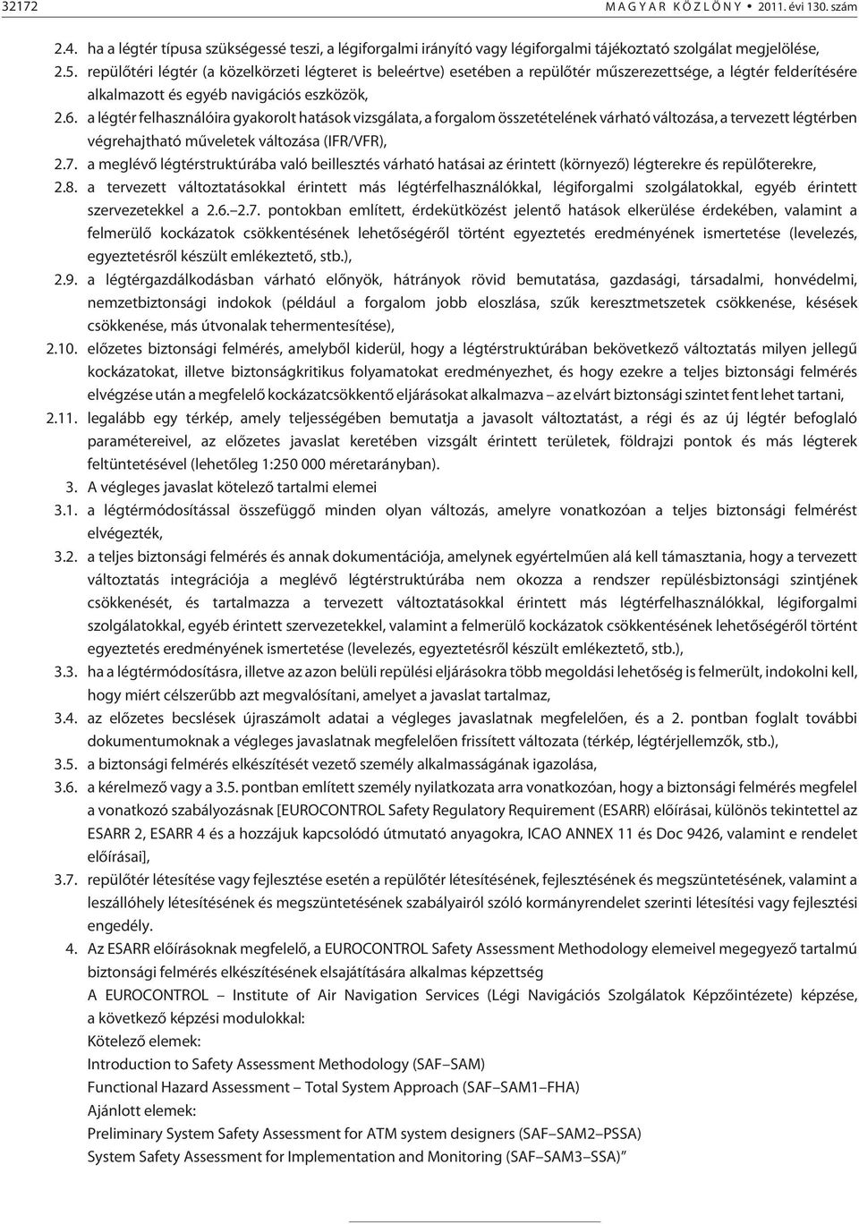 a légtér felhasználóira gyakorolt hatások vizsgálata, a forgalom összetételének várható változása, a tervezett légtérben végrehajtható mûveletek változása (IFR/VFR), 2.7.