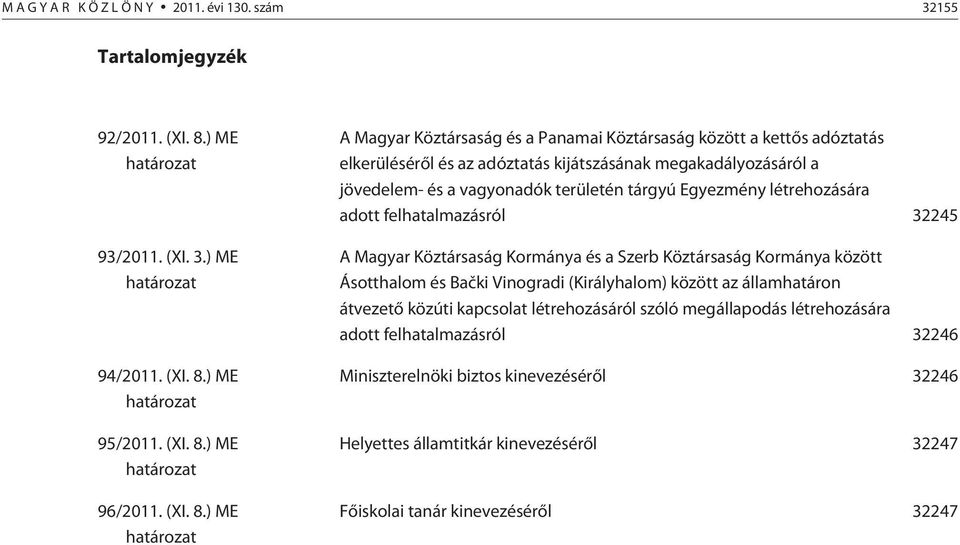 ) ME határozat A Magyar Köztársaság és a Panamai Köztársaság között a kettõs adóztatás elkerülésérõl és az adóztatás kijátszásának megakadályozásáról a jövedelem- és a vagyonadók területén tárgyú