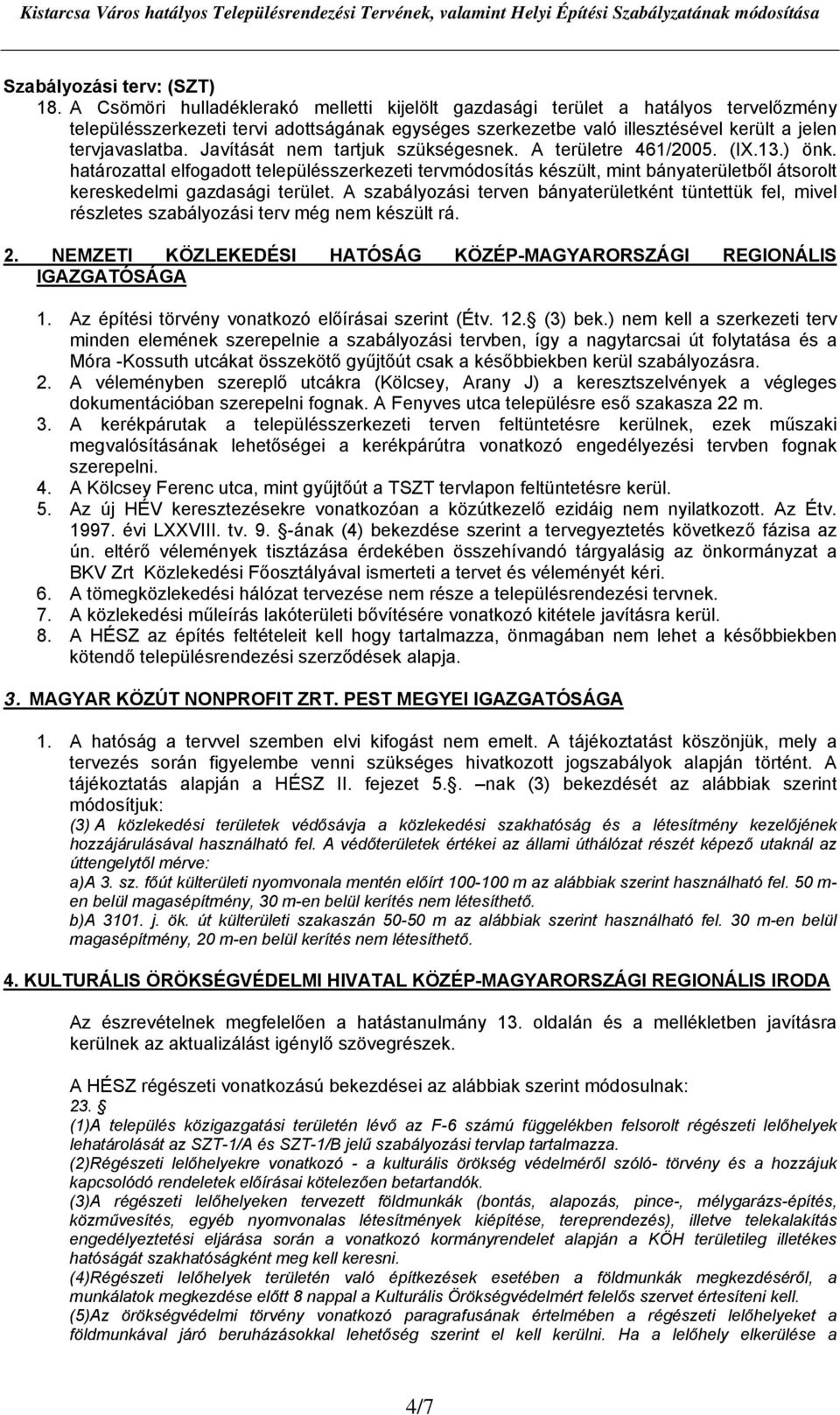 Javítását nem tartjuk szükségesnek. A területre 461/2005. (IX.13.) önk. határozattal elfogadott településszerkezeti tervmódosítás készült, mint bányaterületből átsorolt kereskedelmi gazdasági terület.