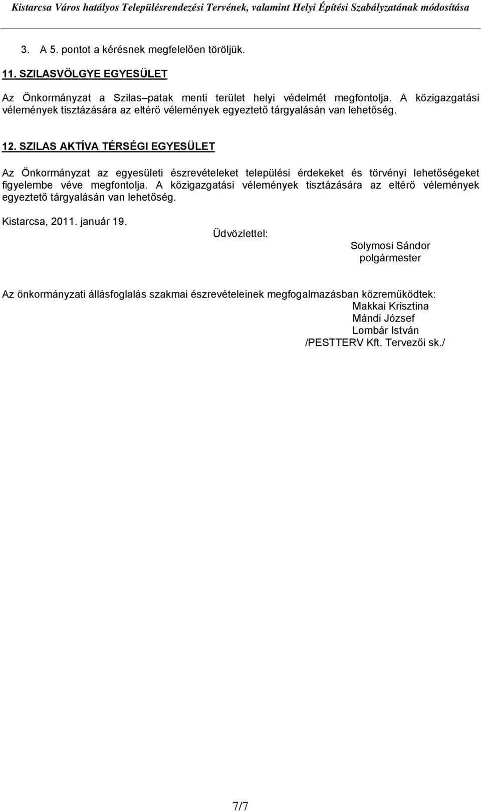 SZILAS AKTÍVA TÉRSÉGI EGYESÜLET Az Önkormányzat az egyesületi észrevételeket települési érdekeket és törvényi lehetőségeket figyelembe véve megfontolja.