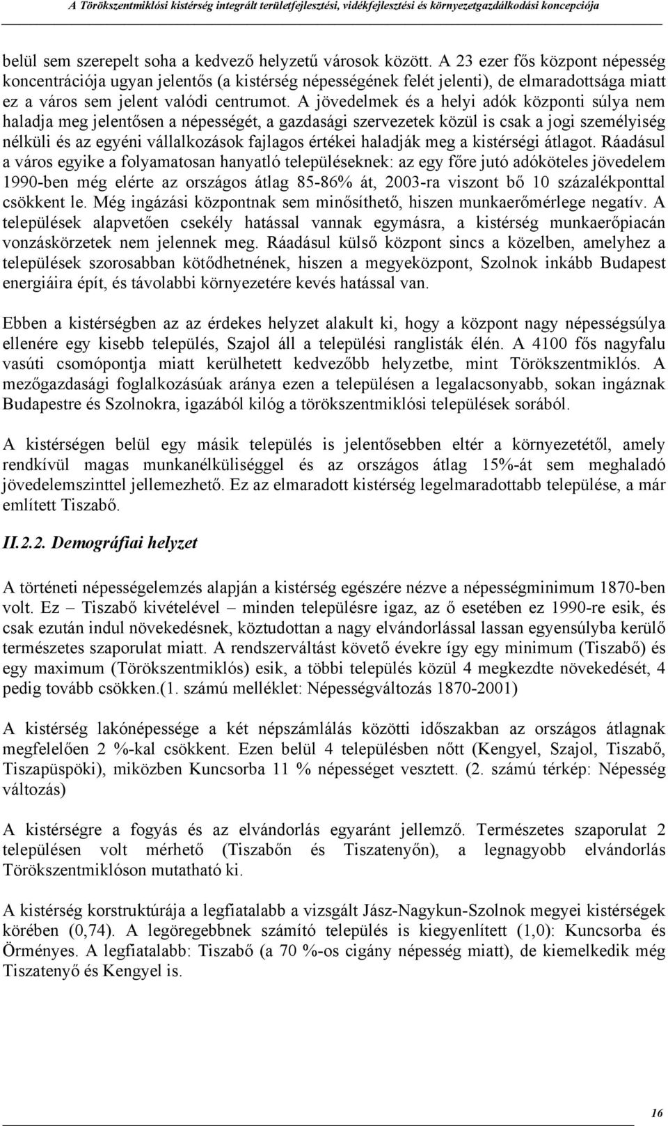 A jövedelmek és a helyi adók központi súlya nem haladja meg jelentősen a népességét, a gazdasági szervezetek közül is csak a jogi személyiség nélküli és az egyéni vállalkozások fajlagos értékei