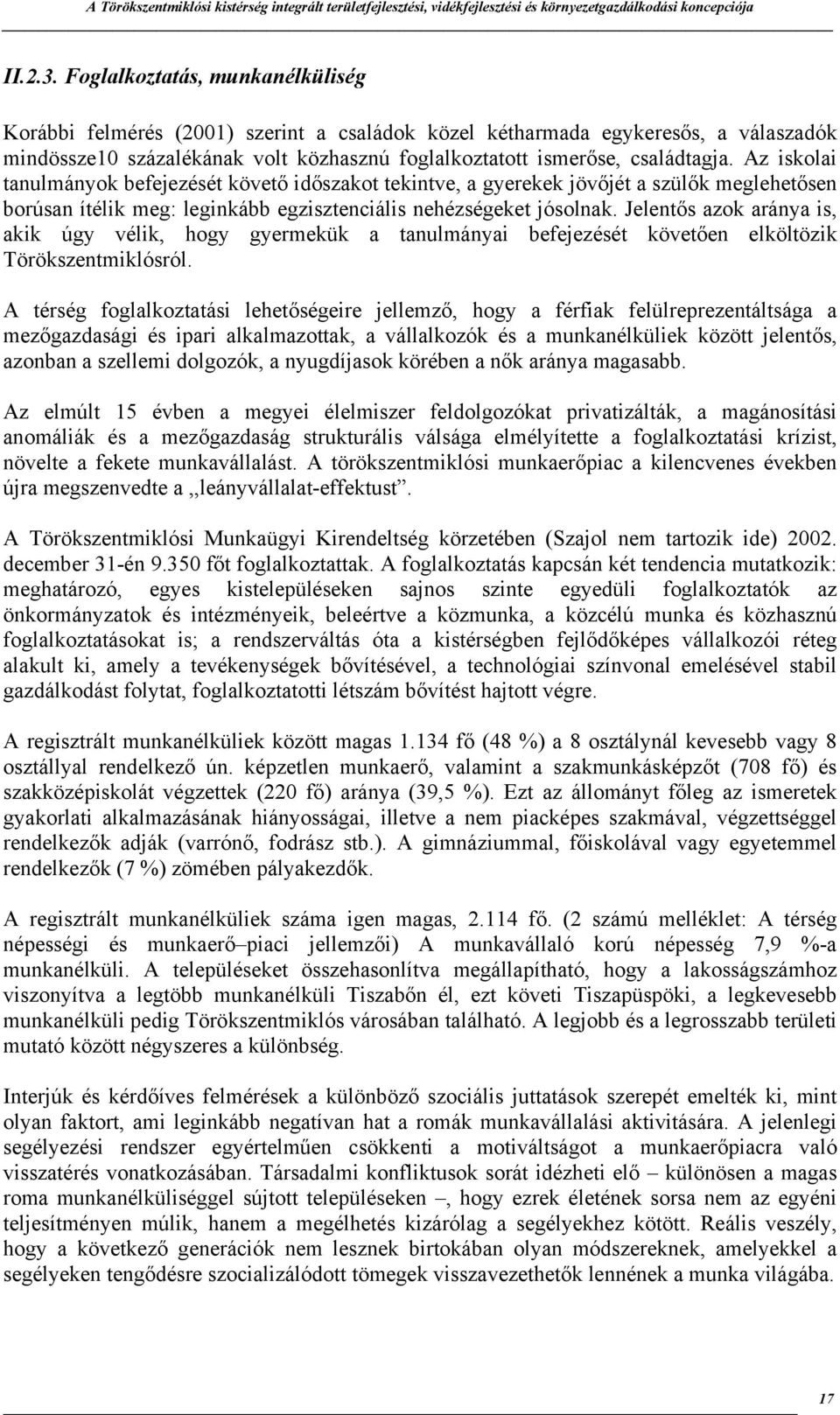 Az iskolai tanulmányok befejezését követő időszakot tekintve, a gyerekek jövőjét a szülők meglehetősen borúsan ítélik meg: leginkább egzisztenciális nehézségeket jósolnak.