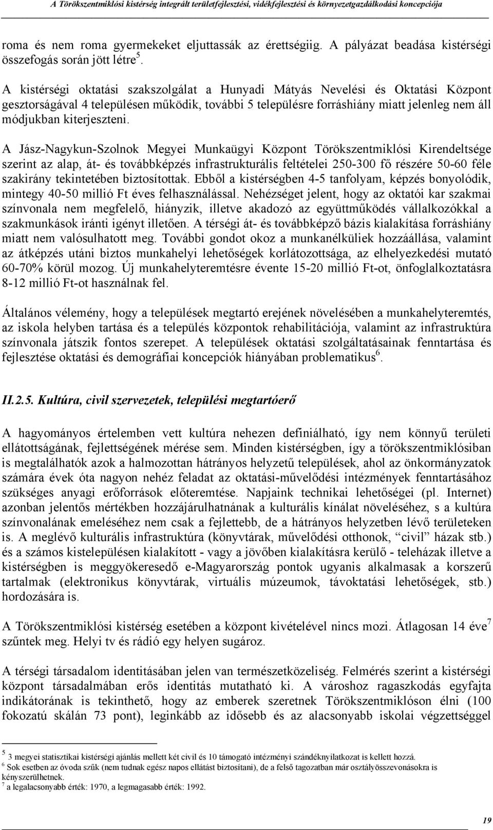 A kistérségi oktatási szakszolgálat a Hunyadi Mátyás Nevelési és Oktatási Központ gesztorságával 4 településen működik, további 5 településre forráshiány miatt jelenleg nem áll módjukban