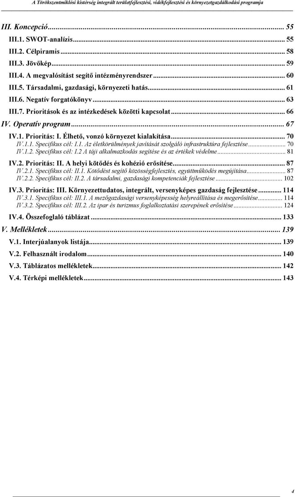 1. Az életkörülmények javítását szolgáló infrastruktúra fejlesztése... 70 IV.1.2. Specifikus cél: I.2 A táji alkalmazkodás segítése és az értékek védelme... 81 IV.2. Prioritás: II.