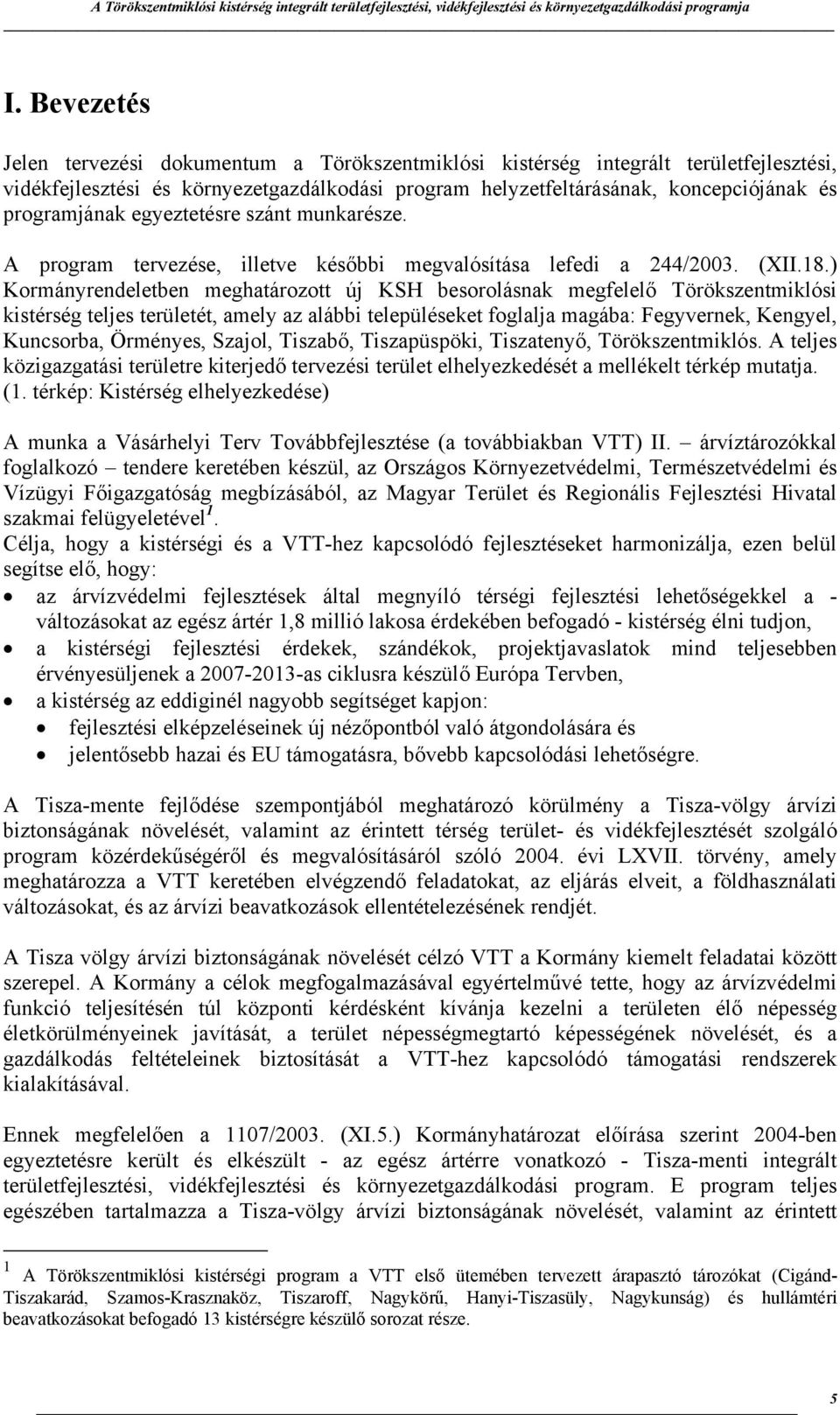 ) Kormányrendeletben meghatározott új KSH besorolásnak megfelelő Törökszentmiklósi kistérség teljes területét, amely az alábbi településeket foglalja magába: Fegyvernek, Kengyel, Kuncsorba, Örményes,