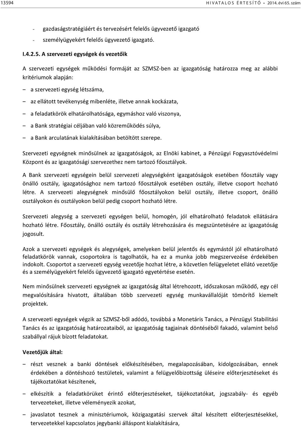 illetve annak kockázata, a feladatkörök elhatárolhatósága, egymáshoz való viszonya, a Bank stratégiai céljában való közreműködés súlya, a Bank arculatának kialakításában betöltött szerepe.