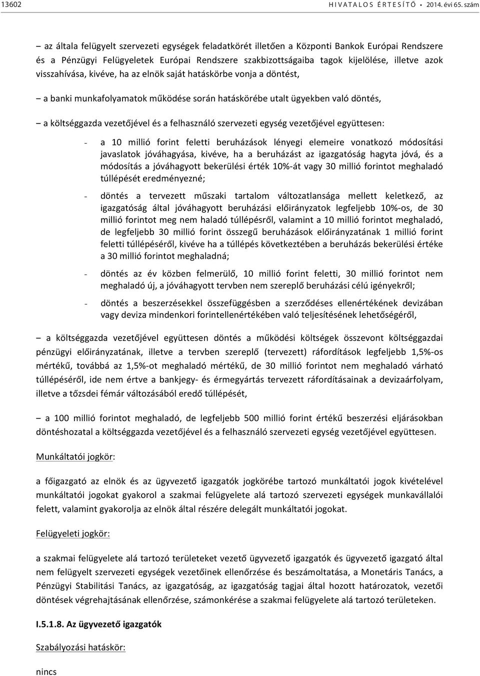 visszahívása, kivéve, ha az elnök saját hatáskörbe vonja a döntést, a banki munkafolyamatok működése során hatáskörébe utalt ügyekben való döntés, a költséggazda vezetőjével és a felhasználó