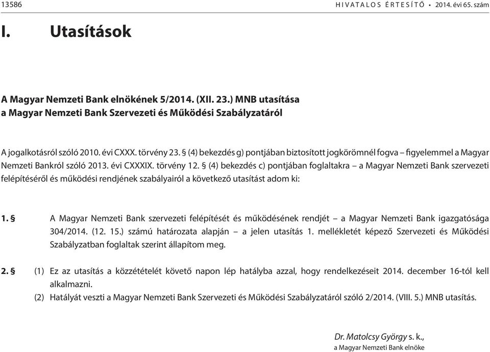 (4) bekezdés g) pontjában biztosított jogkörömnél fogva figyelemmel a Magyar Nemzeti Bankról szóló 2013. évi CXXXIX. törvény 12.