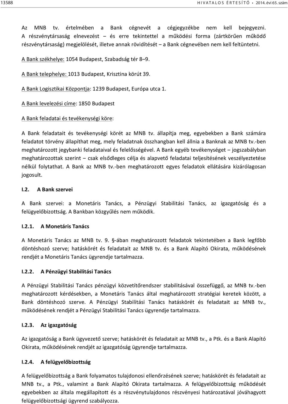 A Bank székhelye: 1054 Budapest, Szabadság tér 8 9. A Bank telephelye: 1013 Budapest, Krisztina körút 39. A Bank Logisztikai Központja: 1239 Budapest, Európa utca 1.