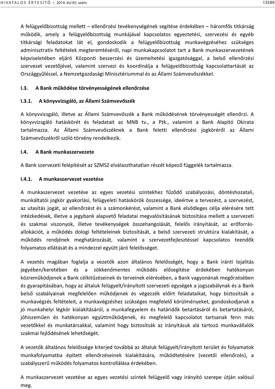 titkársági feladatokat lát el, gondoskodik a felügyelőbizottság munkavégzéséhez szükséges adminisztratív feltételek megteremtéséről, napi munkakapcsolatot tart a Bank munkaszervezetének