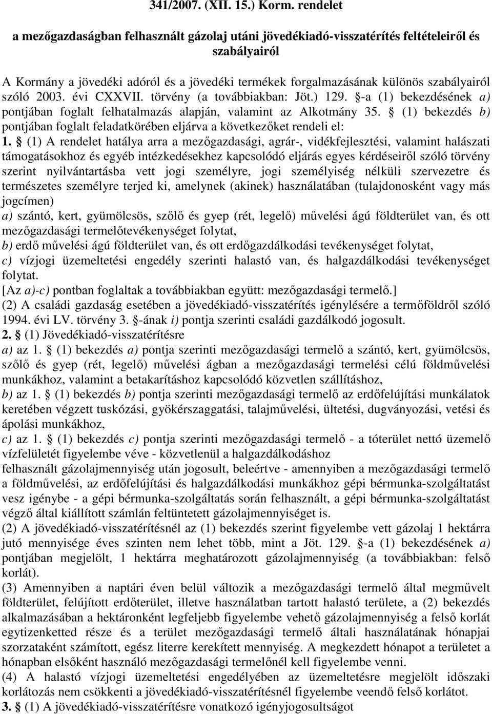 szóló 2003. évi CXXVII. törvény (a továbbiakban: Jöt.) 129. -a (1) bekezdésének a) pontjában foglalt felhatalmazás alapján, valamint az Alkotmány 35.