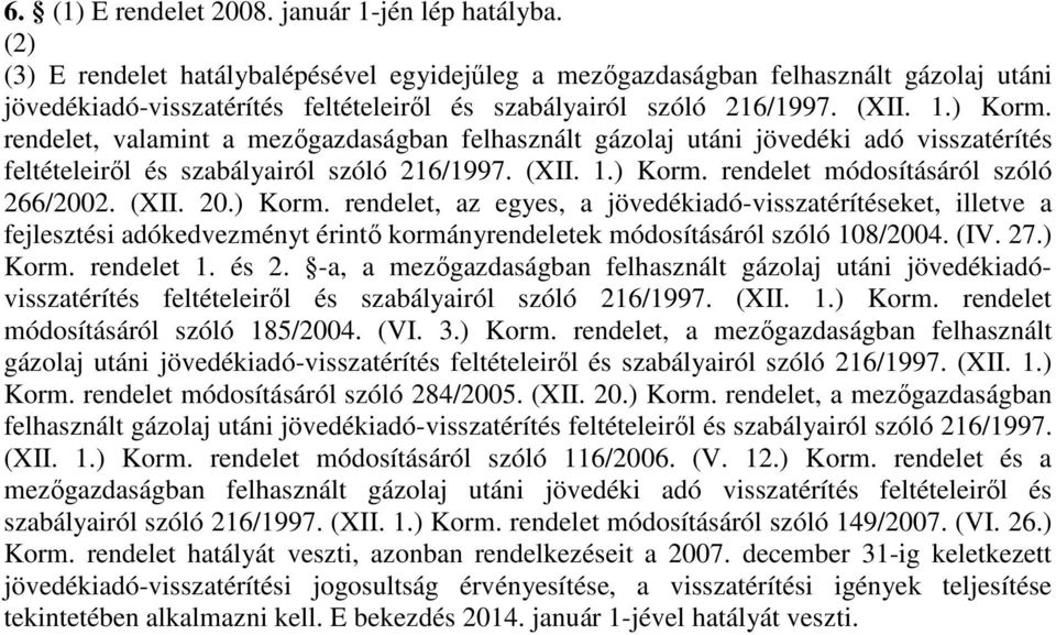 rendelet, valamint a mezıgazdaságban felhasznált gázolaj utáni jövedéki adó visszatérítés feltételeirıl és szabályairól szóló 216/1997. (XII. 1.) Korm. rendelet módosításáról szóló 266/2002. (XII. 20.