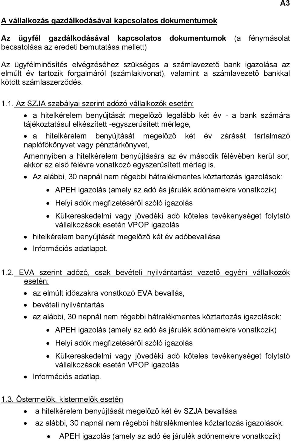 1. Az SZJA szabályai szerint adózó vállalkozók esetén: a hitelkérelem benyújtását megelőző legalább két év - a bank számára tájékoztatásul elkészített -egyszerűsített mérlege, a hitelkérelem