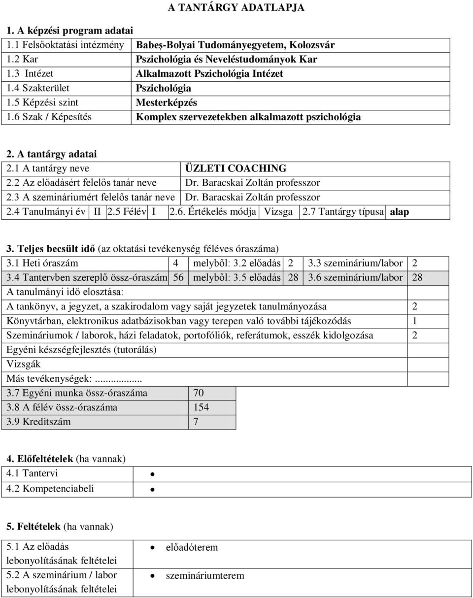 1 A tantárgy neve ÜZLETI COACHING 2.2 Az előadásért felelős tanár neve Dr. Baracskai Zoltán professzor 2.3 A szemináriumért felelős tanár neve Dr. Baracskai Zoltán professzor 2.4 Tanulmányi év II 2.