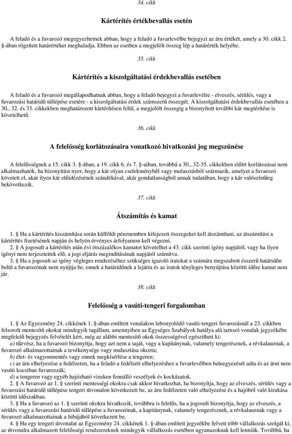 cikk Kártérítés a kiszolgáltatási érdekbevallás esetében A feladó és a fuvarozó megállapodhatnak abban, hogy a feladó bejegyzi a fuvarlevélre - elveszés, sérülés, vagy a fuvarozási határidő túllépése