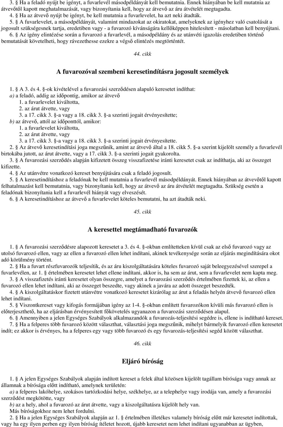 Ha az átvevő nyújt be igényt, be kell mutatnia a fuvarlevelet, ha azt neki átadták. 5.