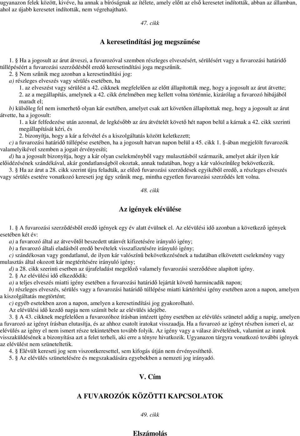 Ha a jogosult az árut átveszi, a fuvarozóval szemben részleges elveszésért, sérülésért vagy a fuvarozási határidő túllépéséért a fuvarozási szerződésből eredő keresetindítási joga megszűnik. 2.