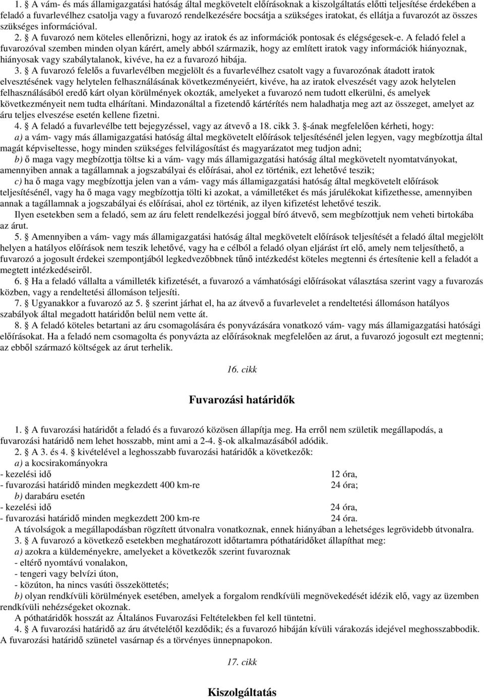 A feladó felel a fuvarozóval szemben minden olyan kárért, amely abból származik, hogy az említett iratok vagy információk hiányoznak, hiányosak vagy szabálytalanok, kivéve, ha ez a fuvarozó hibája. 3.