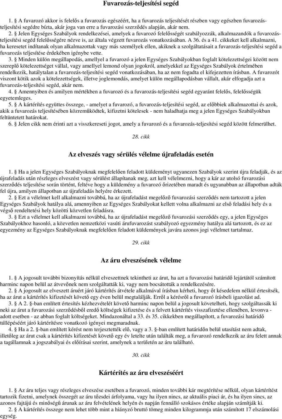 Jelen Egységes Szabályok rendelkezései, amelyek a fuvarozó felelősségét szabályozzák, alkalmazandók a fuvarozásteljesítési segéd felelősségére nézve is, az általa végzett fuvarozás vonatkozásában.