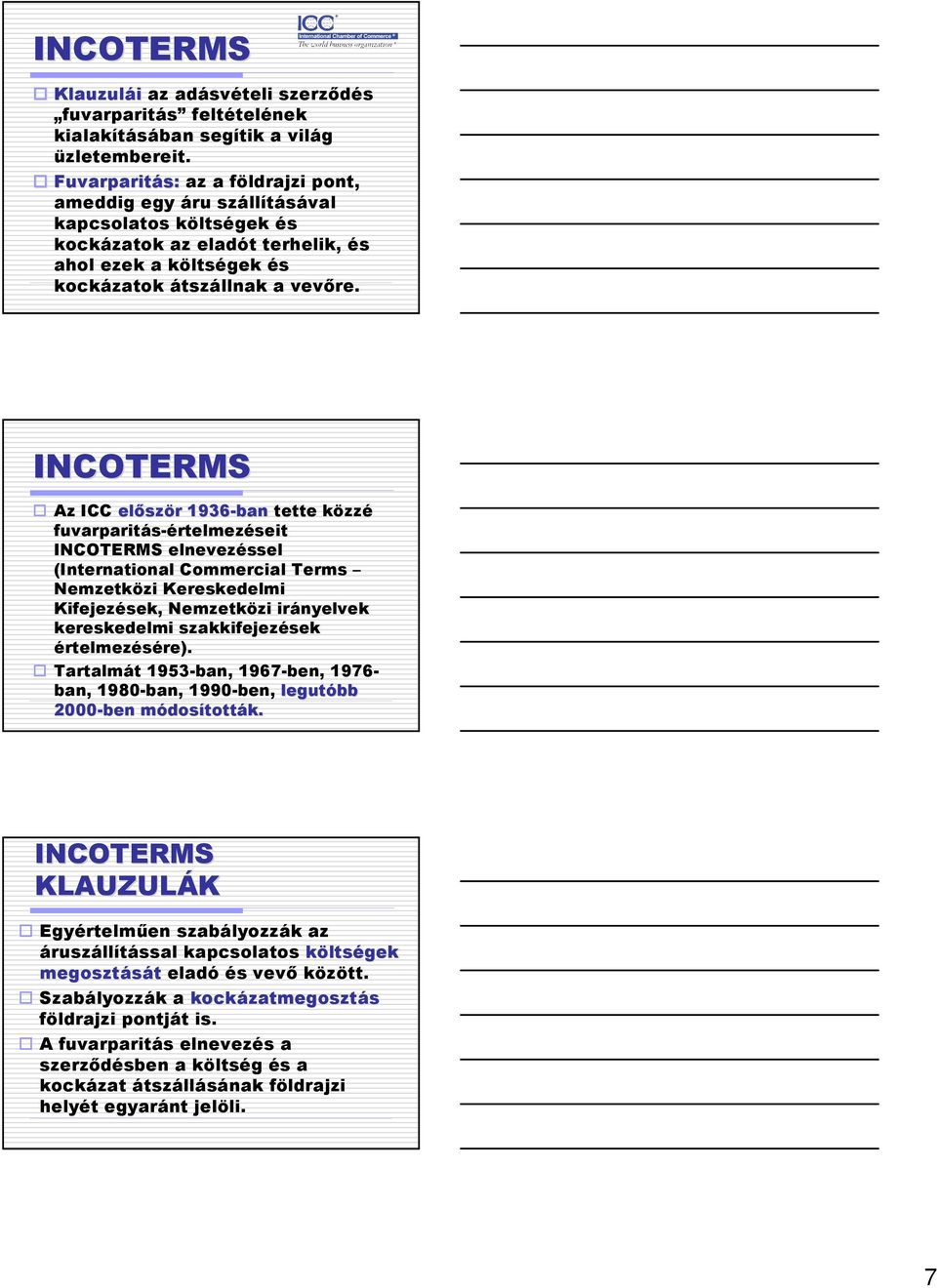 INCOTERMS Az ICC elısz ször r 1936-ban tette közzé fuvarparitás-értelmezéseit INCOTERMS elnevezéssel (International Commercial Terms Nemzetközi Kereskedelmi Kifejezések, Nemzetközi irányelvek