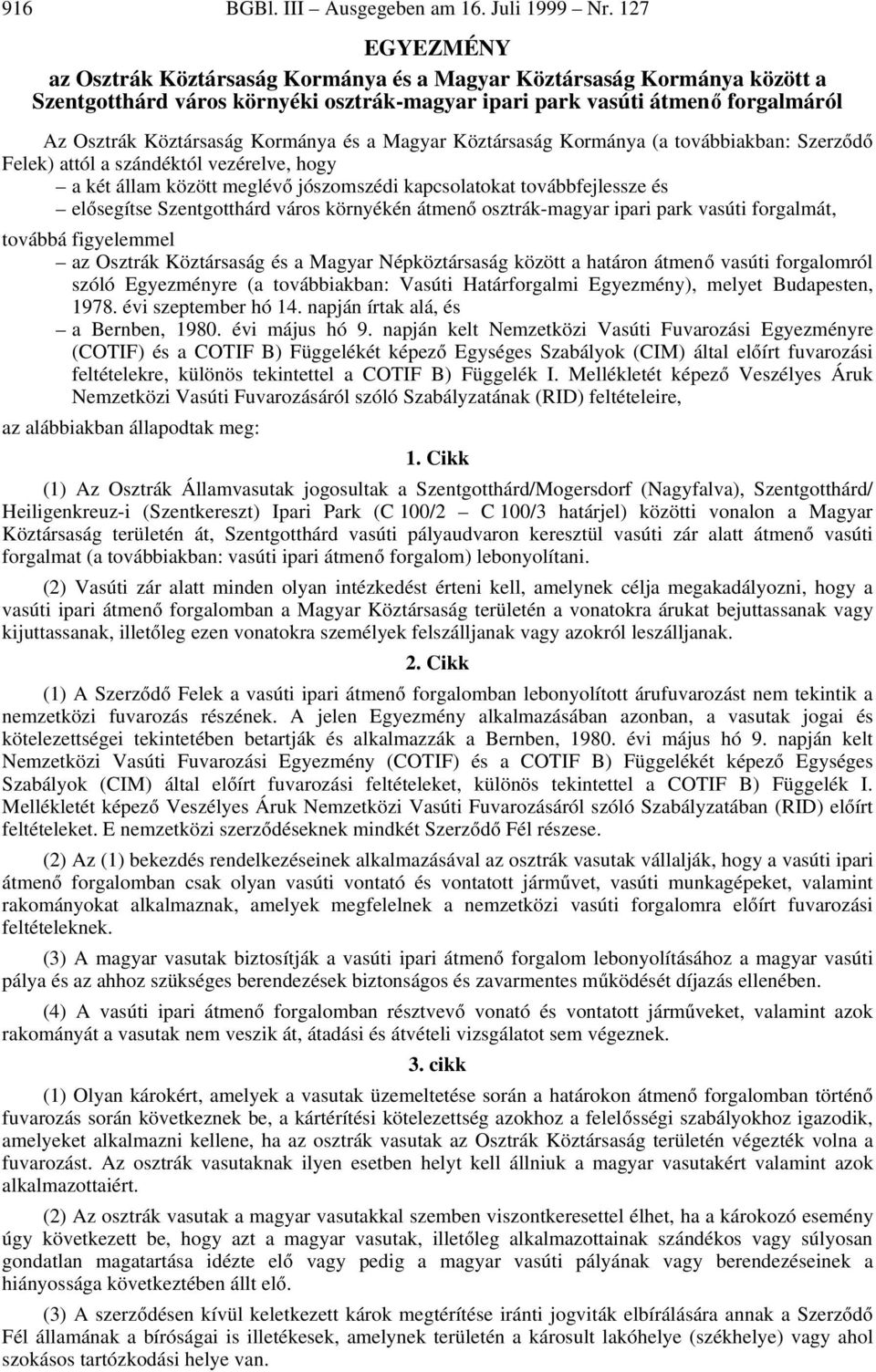 Kormánya és a Magyar Köztársaság Kormánya (a továbbiakban: SzerzÃdÃ Felek) attól a szándéktól vezérelve, hogy a két állam között meglévã jószomszédi kapcsolatokat továbbfejlessze és elãsegítse