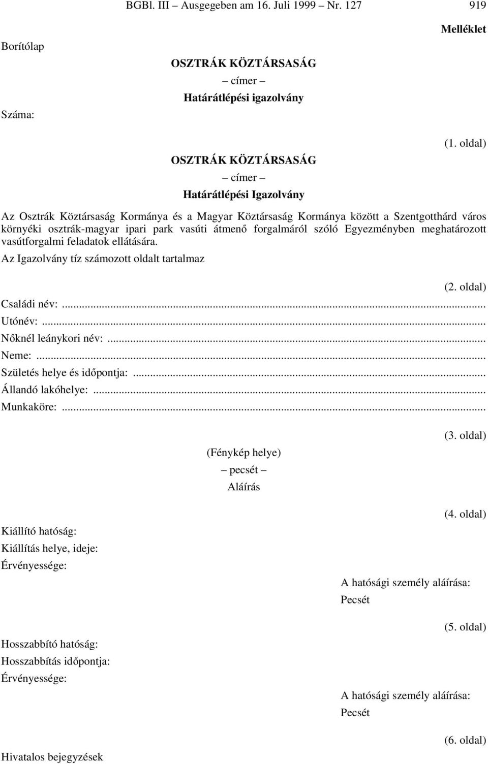 vasútforgalmi feladatok ellátására. Az Igazolvány tíz számozott oldalt tartalmaz (2. oldal) Családi név:... Utónév:... NÃknél leánykori név:... Neme:... Születés helye és idãpontja:.