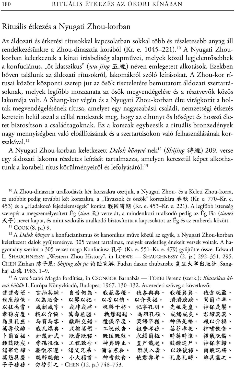 10 A Nyugati Zhoukorban keletkeztek a kínai írásbeliség alapművei, melyek közül legjelentősebbek a konfuciánus, öt klasszikus (wu jing 五 經 ) néven emlegetett alkotások.