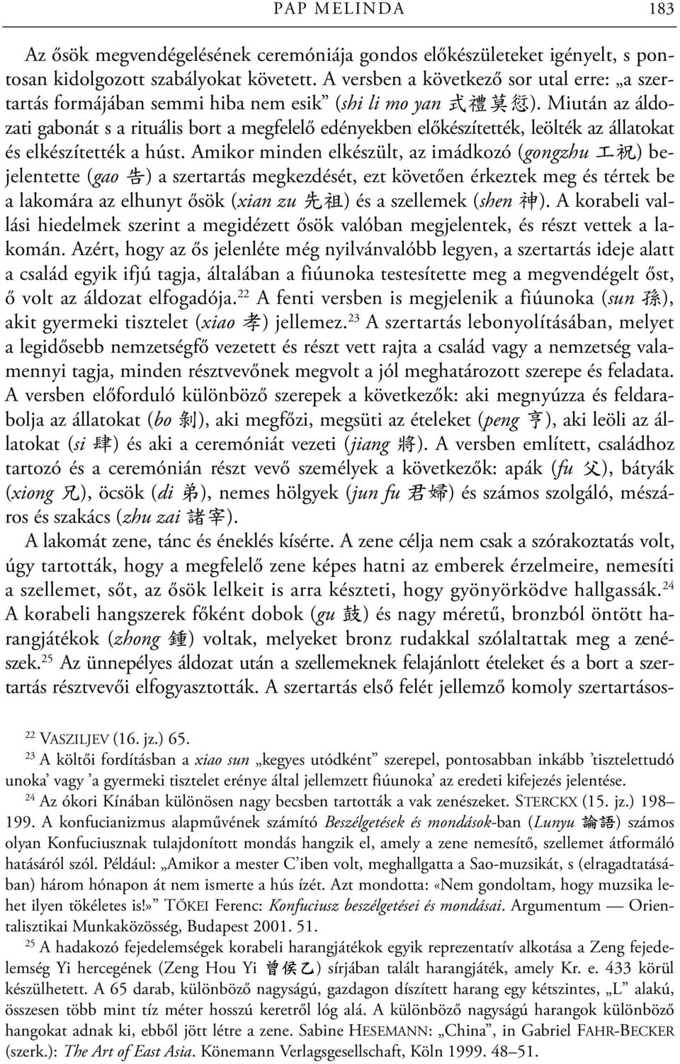 Miután az áldozati gabonát s a rituális bort a megfelelő edényekben előkészítették, leölték az állatokat és elkészítették a húst.