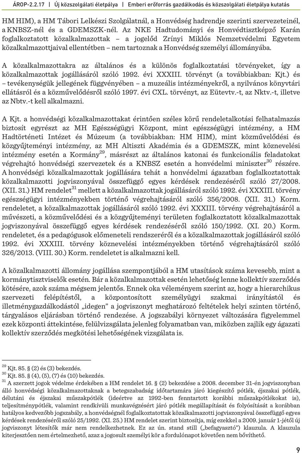 állományába. A közalkalmazottakra az általános és a különös foglalkoztatási törvényeket, így a közalkalmazottak jogállásáról szóló 1992. évi XXXIII. törvényt (a továbbiakban: Kjt.