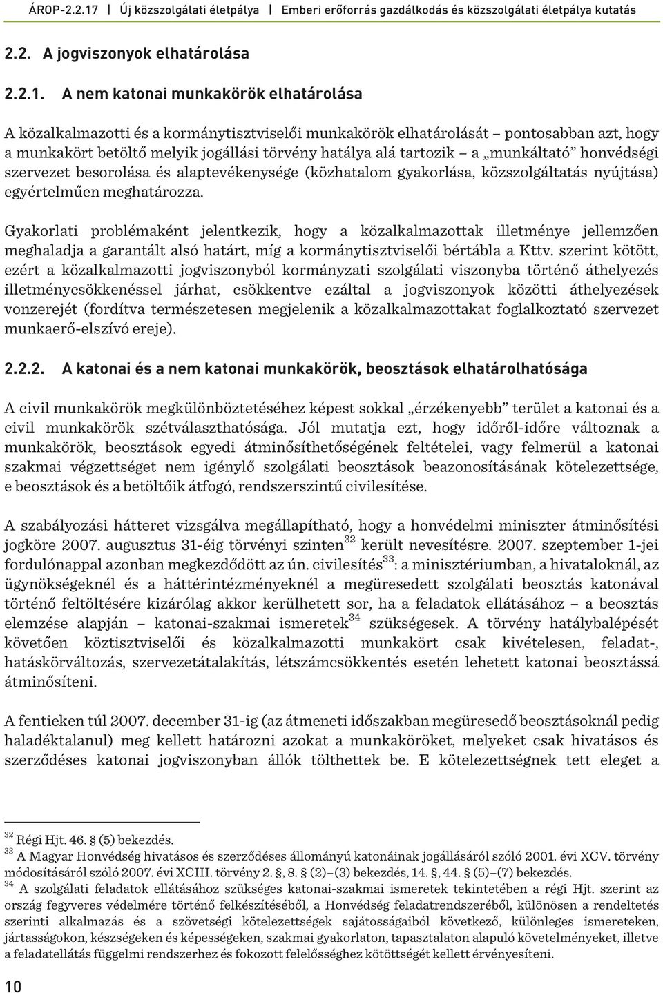 munkáltató honvédségi szervezet besorolása és alaptevékenysége (közhatalom gyakorlása, közszolgáltatás nyújtása) egyértelműen meghatározza.