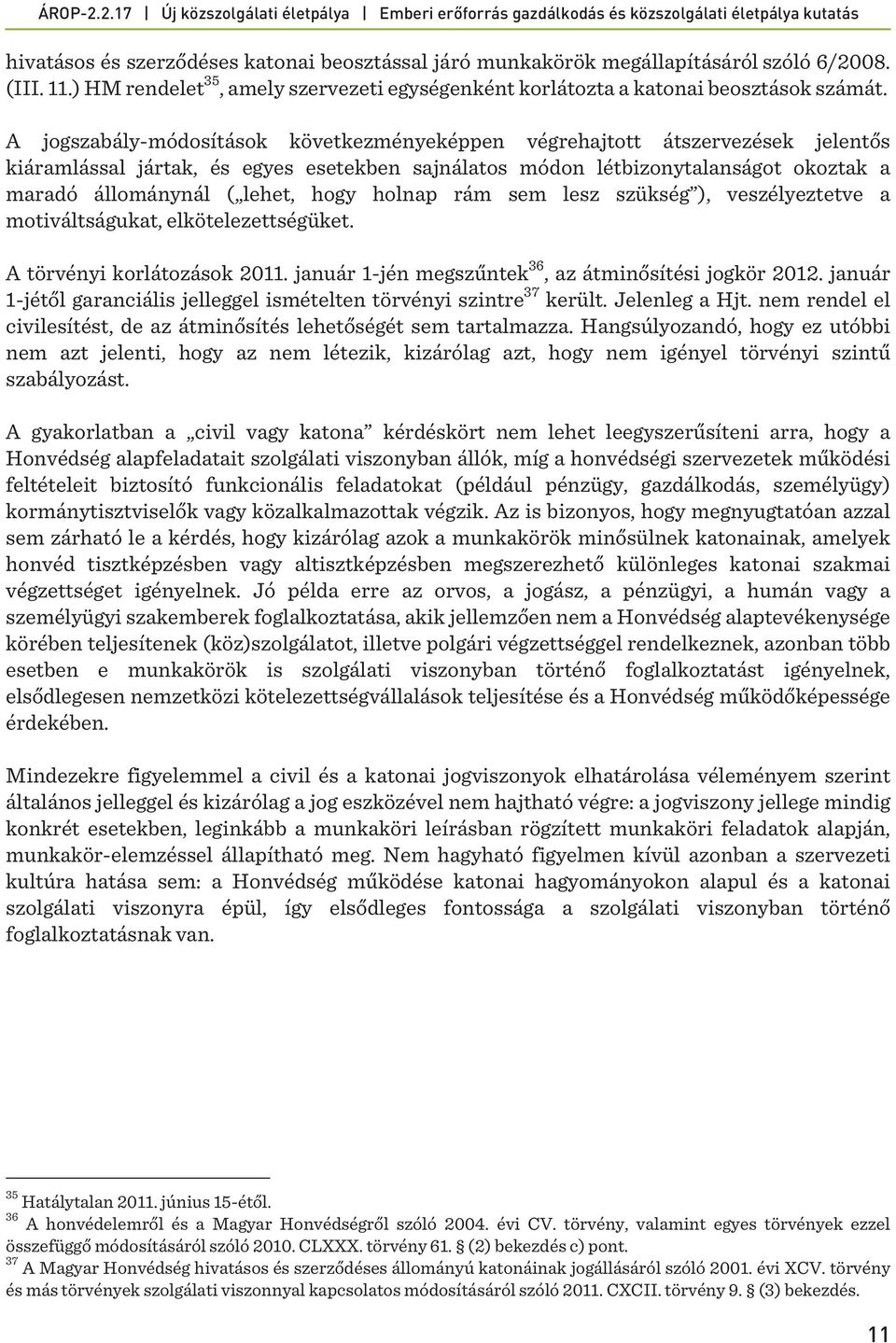 hogy holnap rám sem lesz szükség ), veszélyeztetve a motiváltságukat, elkötelezettségüket. A törvényi korlátozások 2011. január 1-jén megszűntek 36, az átminősítési jogkör 2012.