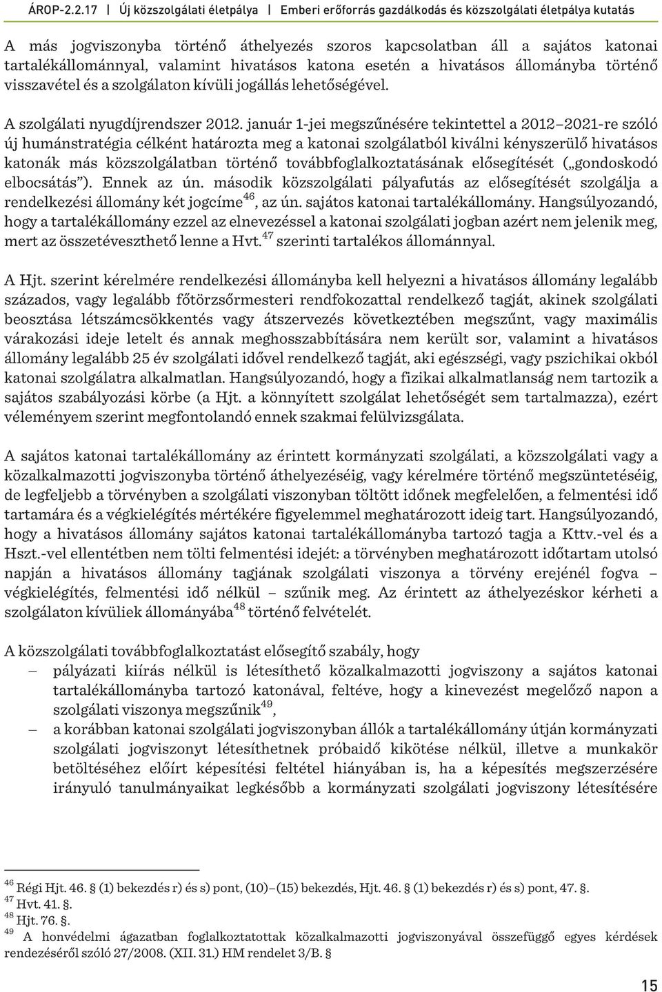 január 1-jei megszűnésére tekintettel a 2012 2021-re szóló új humánstratégia célként határozta meg a katonai szolgálatból kiválni kényszerülő hivatásos katonák más közszolgálatban történő