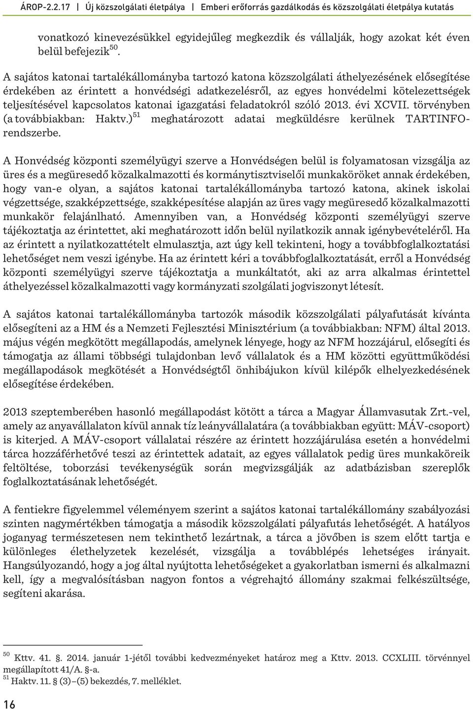 kapcsolatos katonai igazgatási feladatokról szóló 2013. évi XCVII. törvényben (a továbbiakban: Haktv.) 51 meghatározott adatai megküldésre kerülnek TARTINFOrendszerbe.