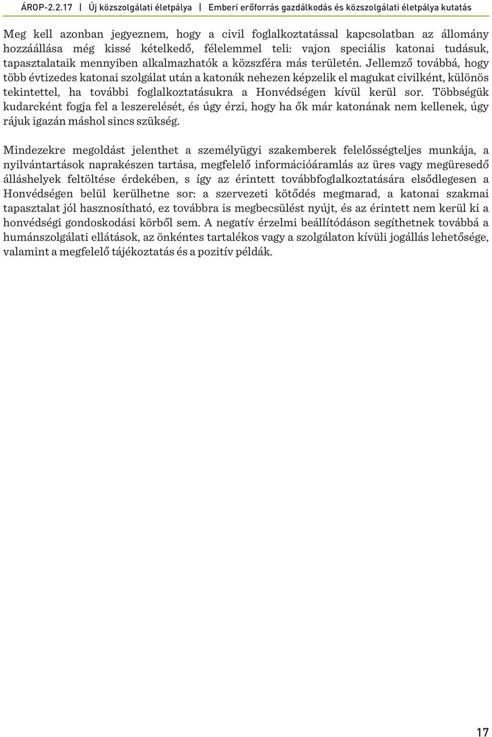 Jellemző továbbá, hogy több évtizedes katonai szolgálat után a katonák nehezen képzelik el magukat civilként, különös tekintettel, ha további foglalkoztatásukra a Honvédségen kívül kerül sor.