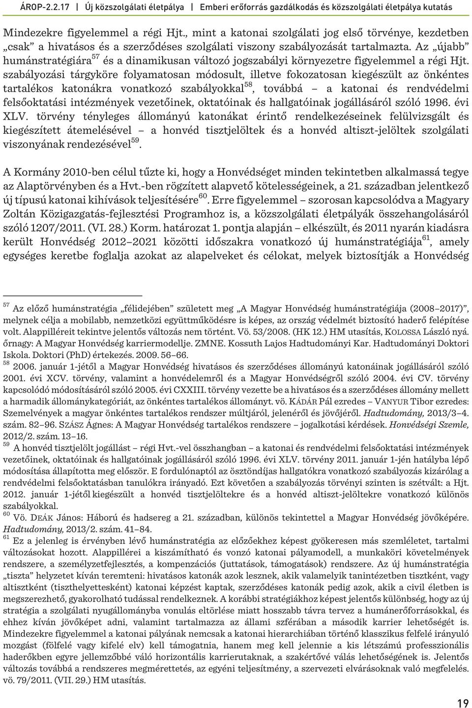 szabályozási tárgyköre folyamatosan módosult, illetve fokozatosan kiegészült az önkéntes tartalékos katonákra vonatkozó szabályokkal 58, továbbá a katonai és rendvédelmi felsőoktatási intézmények