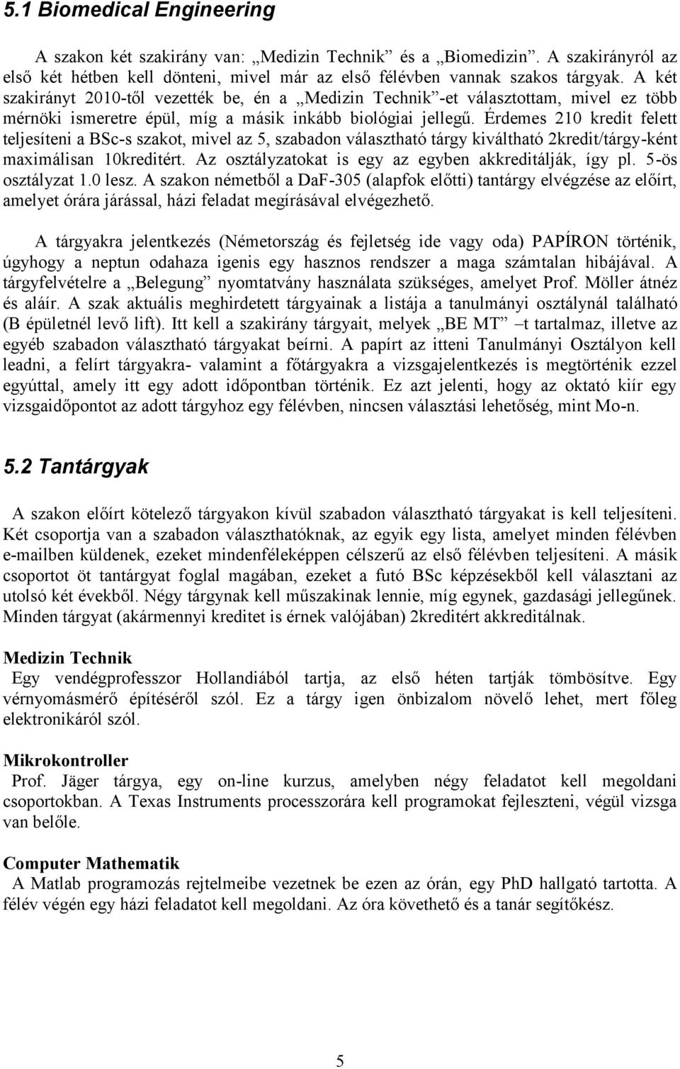 Érdemes 210 kredit felett teljesíteni a BSc-s szakot, mivel az 5, szabadon választható tárgy kiváltható 2kredit/tárgy-ként maximálisan 10kreditért.