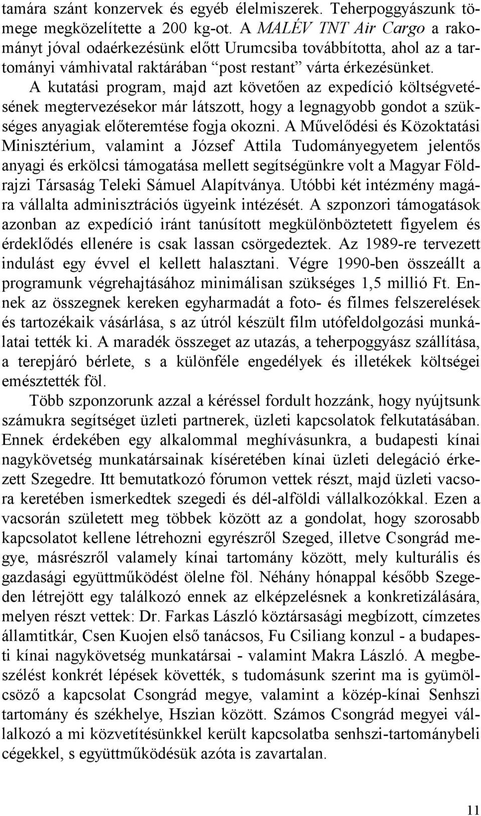 A kutatási program, majd azt követően az expedíció költségvetésének megtervezésekor már látszott, hogy a legnagyobb gondot a szükséges anyagiak előteremtése fogja okozni.