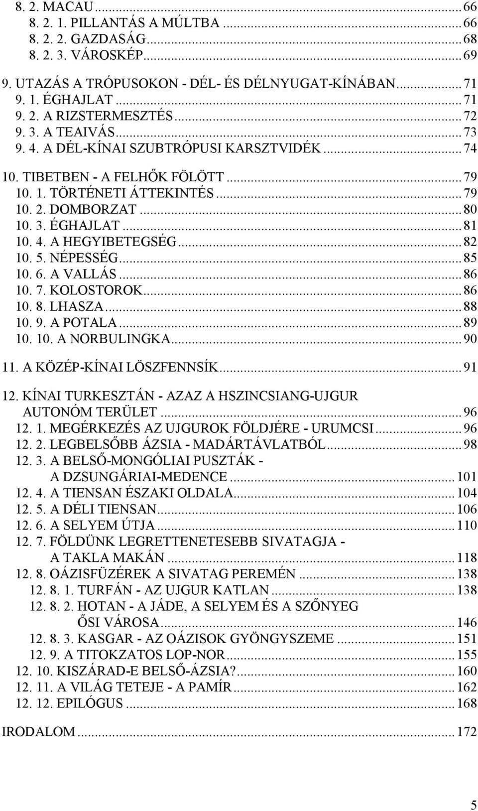 ..82 10. 5. NÉPESSÉG...85 10. 6. A VALLÁS...86 10. 7. KOLOSTOROK...86 10. 8. LHASZA...88 10. 9. A POTALA...89 10. 10. A NORBULINGKA...90 11. A KÖZÉP-KÍNAI LÖSZFENNSÍK...91 12.