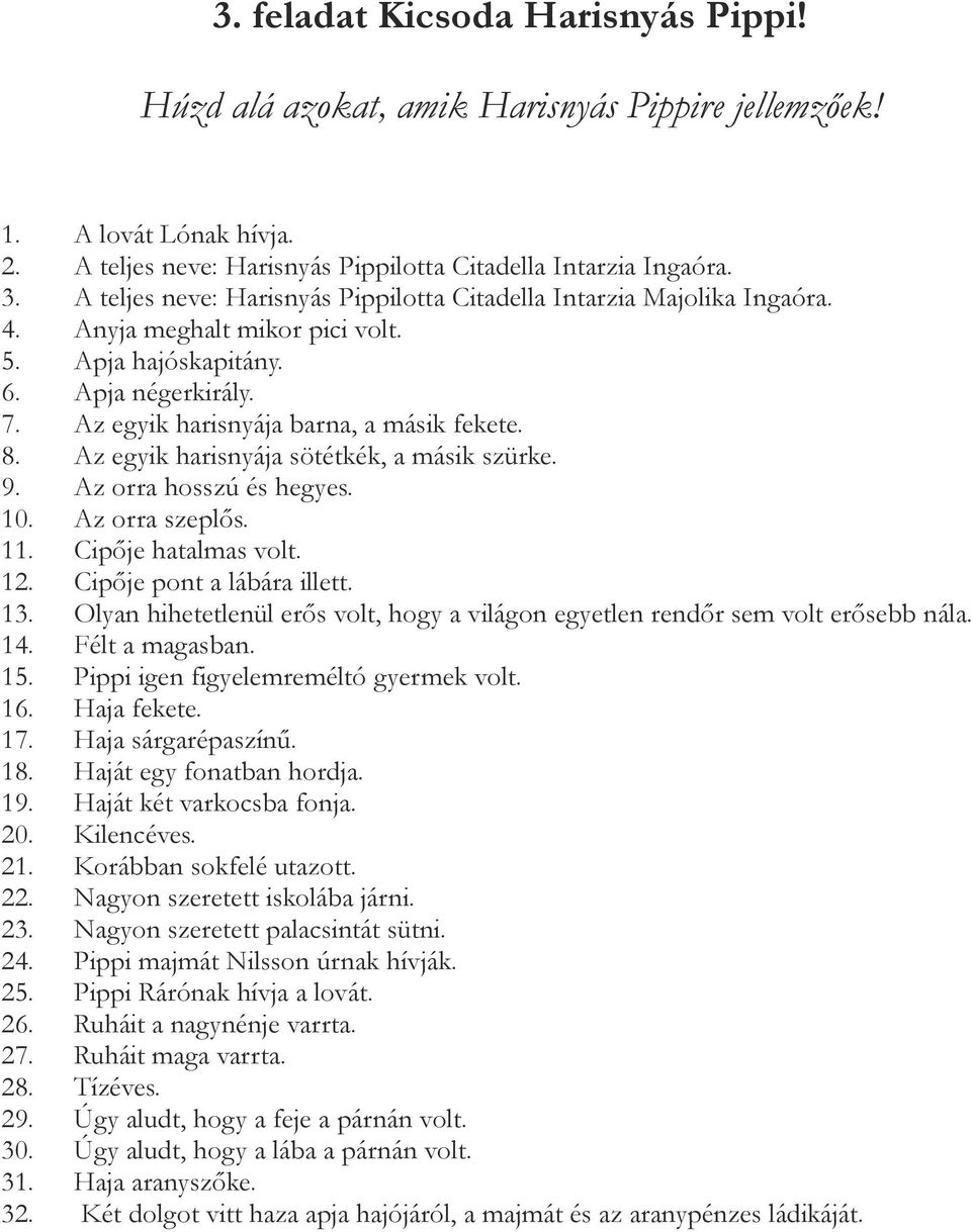 Az egyik harisnyája sötétkék, a másik szürke. 9. Az orra hosszú és hegyes. 10. Az orra szeplős. 11. Cipője hatalmas volt. 12. Cipője pont a lábára illett. 13.