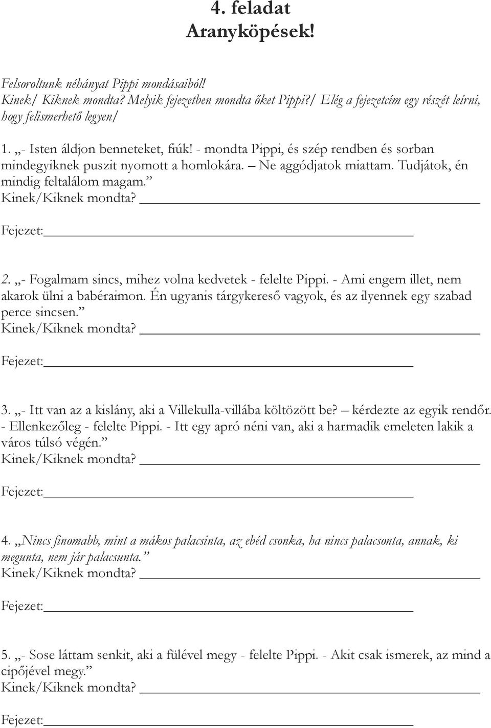 - Fogalmam sincs, mihez volna kedvetek - felelte Pippi. - Ami engem illet, nem akarok ülni a babéraimon. Én ugyanis tárgykereső vagyok, és az ilyennek egy szabad perce sincsen. 3.