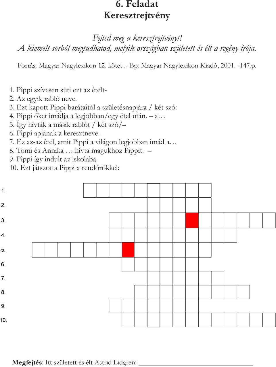 Pippi őket imádja a legjobban/egy étel után. a 5. Így hívták a másik rablót / két szó/ 6. Pippi apjának a keresztneve - 7. Ez az-az étel, amit Pippi a világon legjobban imád a 8.