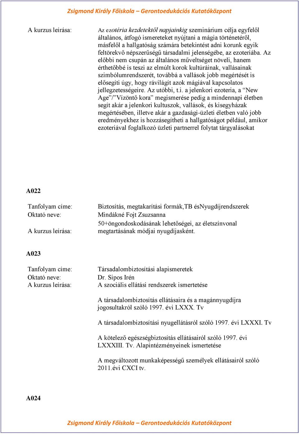 Az előbbi nem csupán az általános műveltséget növeli, hanem érthetőbbé is teszi az elmúlt korok kultúráinak, vallásainak szimbólumrendszerét, továbbá a vallások jobb megértését is elősegíti úgy, hogy