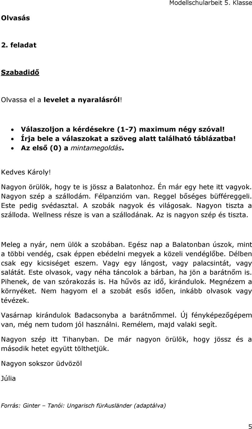 Este pedig svédasztal. A szobák nagyok és világosak. Nagyon tiszta a szálloda. Wellness része is van a szállodának. Az is nagyon szép és tiszta. Meleg a nyár, nem ülök a szobában.