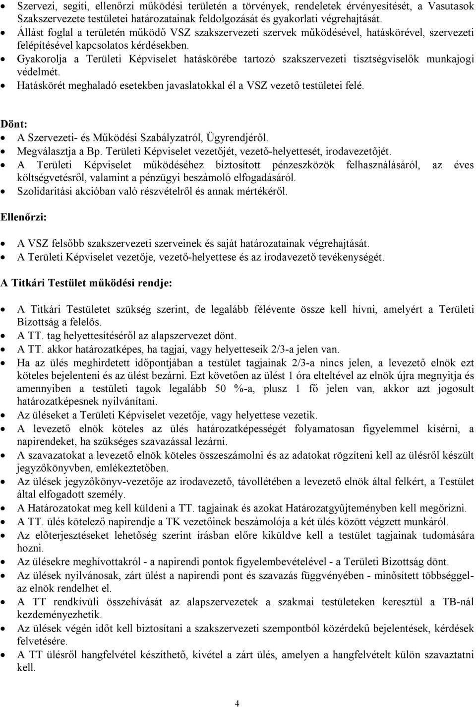 Gyakorolja a Területi Képviselet hatáskörébe tartozó szakszervezeti tisztségviselők munkajogi védelmét. Hatáskörét meghaladó esetekben javaslatokkal él a VSZ vezető testületei felé.