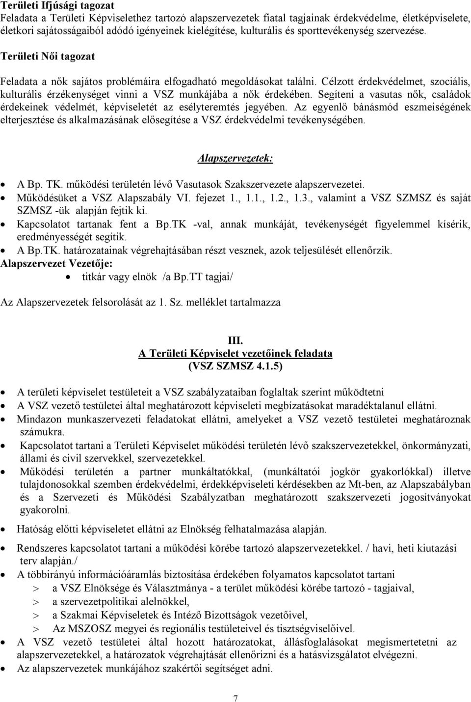 Célzott érdekvédelmet, szociális, kulturális érzékenységet vinni a VSZ munkájába a nők érdekében. Segíteni a vasutas nők, családok érdekeinek védelmét, képviseletét az esélyteremtés jegyében.