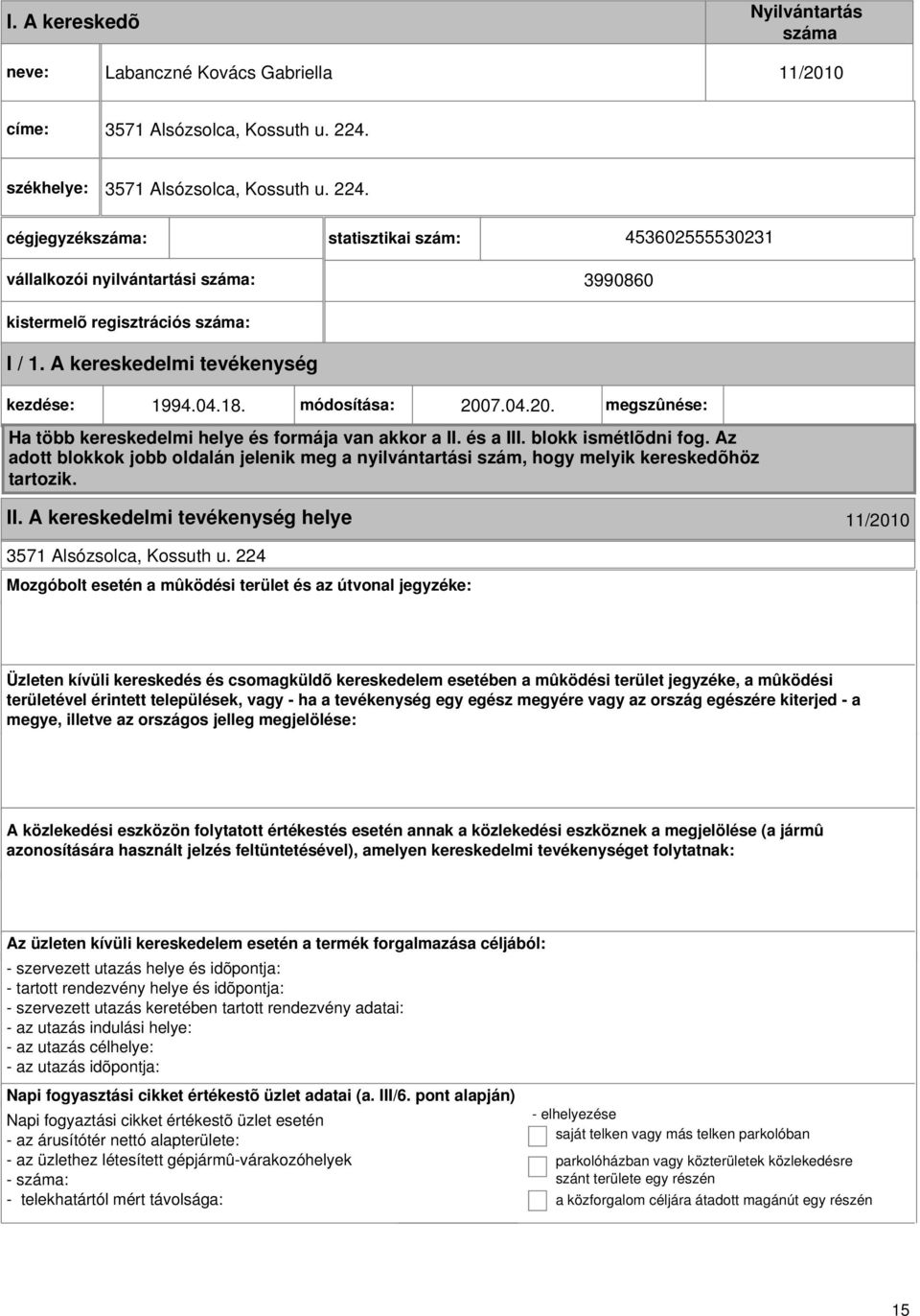 A kereskedelmi kezdése: 1994.04.18. módosítása: 2007.04.20. megszûnése: Ha több kereskedelmi helye és formája van akkor a II. és a III. blokk ismétlõdni fog.