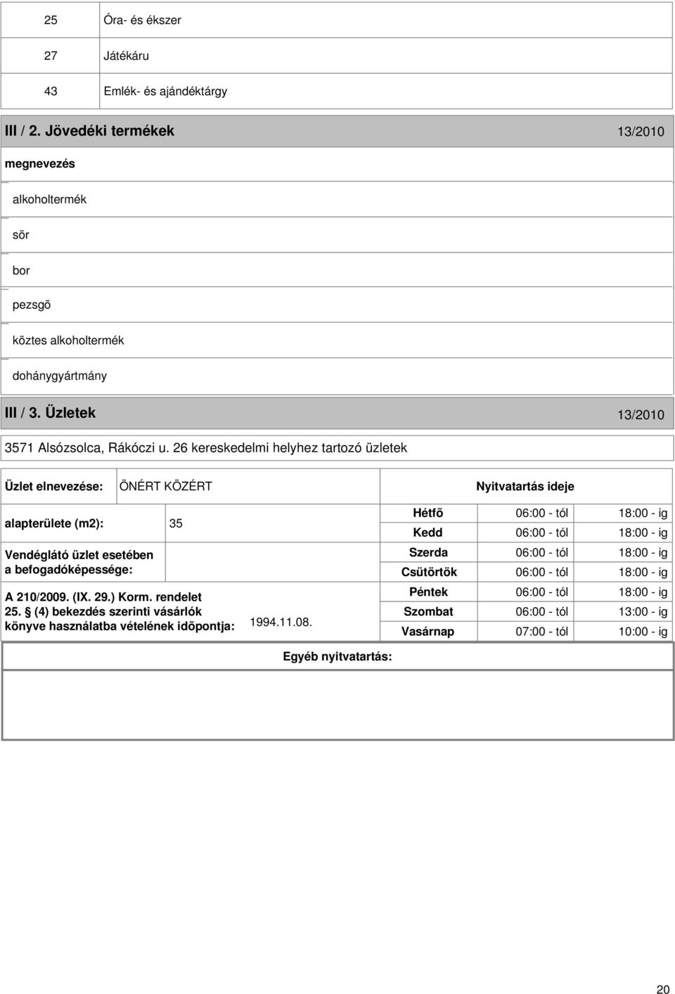 26 kereskedelmi helyhez tartozó üzletek Üzlet elnevezése: ÖNÉRT KÖZÉRT Nyitvatartás ideje alapterülete (m2): 35 Vendéglátó üzlet esetében a befogadóképessége: A 210/2009. (I. 29.