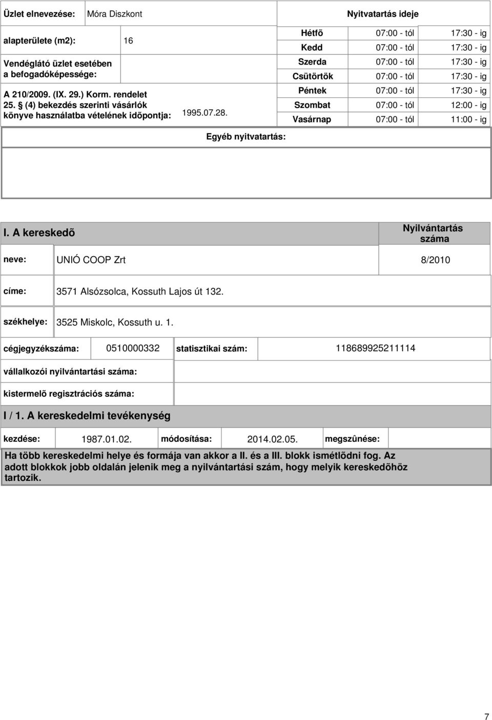Egyéb nyitvatartás: Hétfõ Kedd Szerda Csütörtök Péntek Szombat Vasárnap 07:00 - tól 17:30 - ig 07:00 - tól 17:30 - ig 07:00 - tól 17:30 - ig 07:00 - tól 17:30 - ig 07:00 - tól 17:30 - ig 07:00 - tól