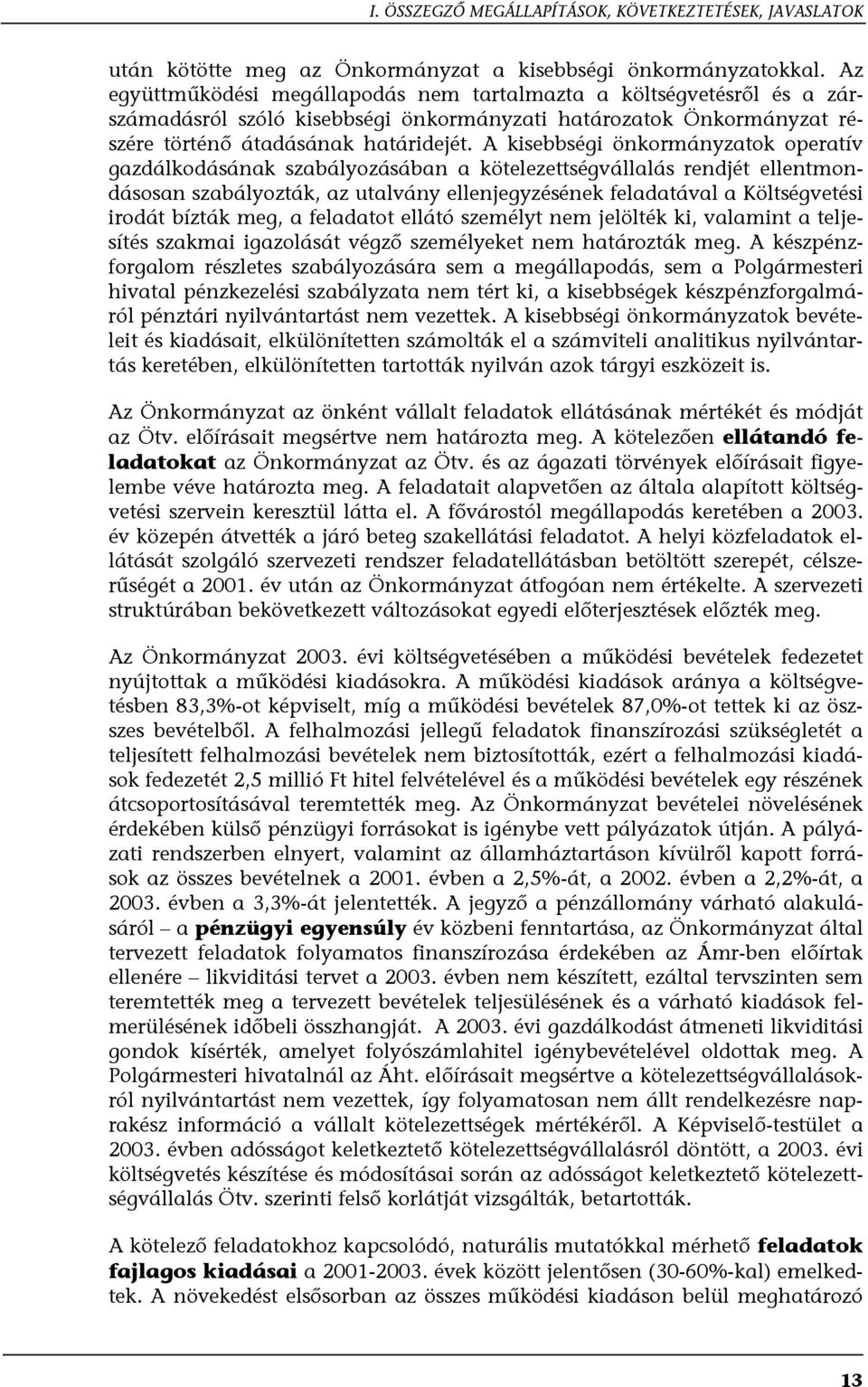 A kisebbségi önkormányzatok operatív gazdálkodásának szabályozásában a kötelezettségvállalás rendjét ellentmondásosan szabályozták, az utalvány ellenjegyzésének feladatával a Költségvetési irodát