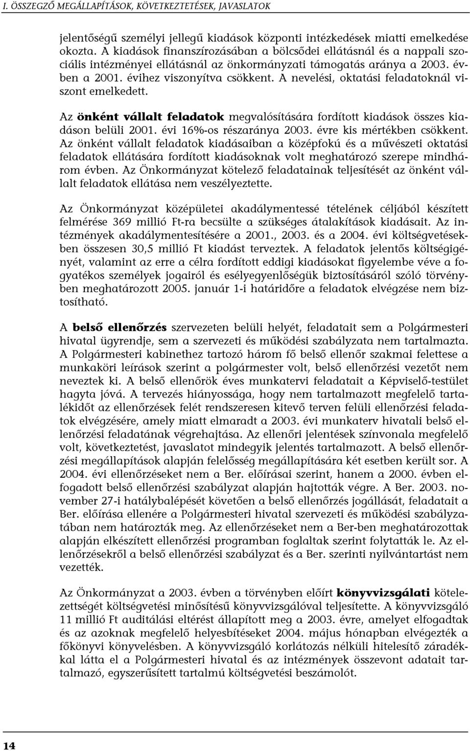 A nevelési, oktatási feladatoknál viszont emelkedett. Az önként vállalt feladatok megvalósítására fordított kiadások összes kiadáson belüli 2001. évi 16%-os részaránya 2003.